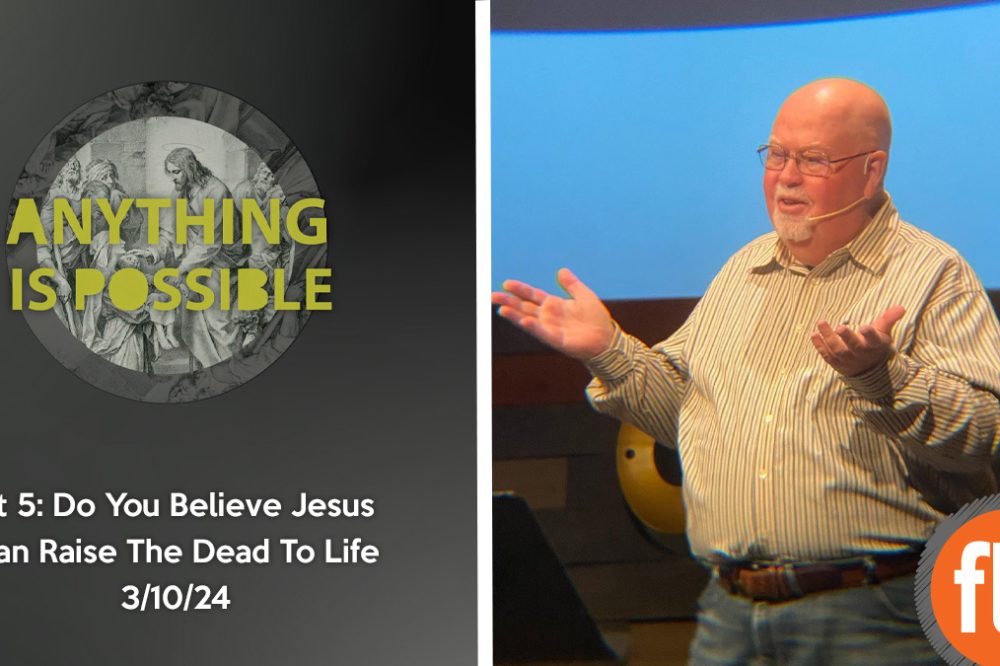 Anything is Possible pt 5: Do You Believe Jesus Can Raise The Dead To Life?