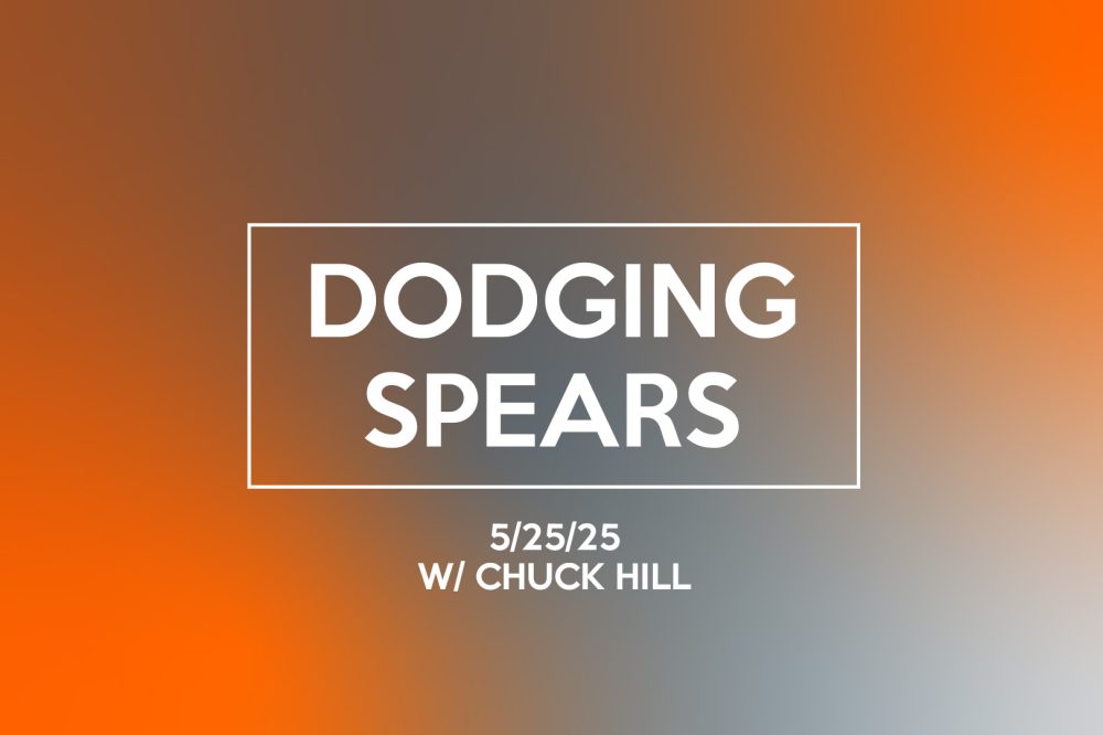Dodging Spears (5/25/25)