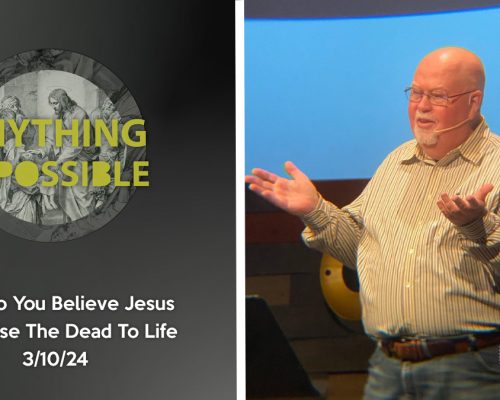 Anything is Possible pt 5: Do You Believe Jesus Can Raise The Dead To Life?