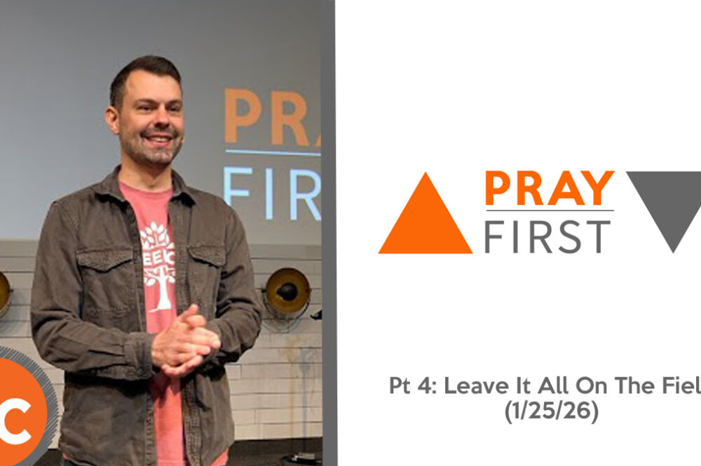 Pray  First: Pt 4: Leave It All On The Field 1/25/26